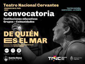 Sobre el extremo superior izquierdo se distingue el título Teatro Nacional Cervantes. Produce en el país 2023. Convocatoria. Instituciones educativas. Grupos Comunidades. De quién es el mar. Escrita por Carola Di Nardo Montaldo. Dirigida por Astrid Urban. Teatro Español- Santa Rosa - La Pampa. Desde el extremo derecho, una mujer de perfil asoma. Tiene una piedra brillante en su mano, que extiende delante de sus ojos y a la que mira esbozando una sonrisa. Debajo están los pictogramas de Audiodescripción, Visita Táctil y Código QR. Debajo, el logo del Municipio de Santa Rosa. En el ángulo opuesto, se lee TNC Produce en el país. Ministerio de Cultura Argentina.