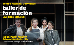 En el margen superior se lee: Teatro Nacional Cervantes. Taller de formación. Las tres edades. En una sala con pisos de madera, perfiles metálicos y fondo negro, una mujer de enterito gris y camisa blanca, sostiene un diario. Lo observa con asombro. A su derecha, un hombre de bigote con saco a rayas y pantalón con tiradores, tiene las manos apoyadas en la cintura. A la izquierda de la mujer, otra de boina, saco gris y corbata mira el diario de reojo. Desde el fondo, un joven de barba entorna los ojos en dirección a la publicación. Debajo se detalla: Inscripción abierta. Sábado 10 de junio, 11 horas. Taller online a cargo de Domin Choi.