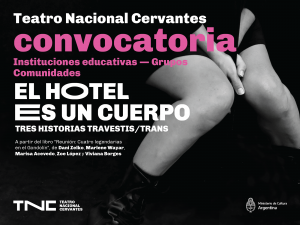 Sobre el margen superior se lee: Convocatoria. Instituciones educativas. Grupos. Comunidades. El hotel es un cuerpo. Tres historias travestis trans. A partir del libro "Reunión: cuatro legendarias en el Gondolín", de Dani Zelko, Marlene Wayar, Marisa Acevedo, Zoe López y Viviana Borges. A la derecha, se muestra la imagen de una persona sentada con vestido corto, con el hombro descubierto y con borcegos de cuero. En el margen inferior están los logos del TNC Teatro Nacional Cervantes y el escudo del Ministerio de Cultura Argentina.