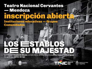 Fotografía de un momento del ensayo del espectáculo, en blanco y negro. En el extremo superior izquierdo, se lee: Teatro Nacional Cervantes - Mendoza. Inscripción abierta. Instituciones educativas - grupos - comunidades. Los Establos de su majestad. Escrita por Sonia de Monte, versión de la obra homónima de F. Lorenzo y A. Rodríguez. Dirigida por Víctor Arrojo. Debajo, los logos de: Teatro Independencia, Provincia de Mendoza; TNC Produce en el país y Ministerio de Cultura Argentina.