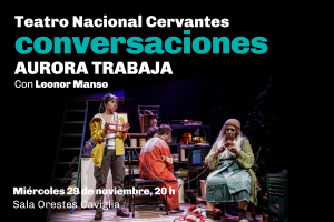 Fotografía de una escena de la obra Aurora trabaja, intervenida con el siguiente texto: Teatro Nacional Cervantes. Conversaciones. Aura trabaja. Con Leonor Manso. Miércoles 29 de noviembre, 20 horas. Sala Orestes Caviglia.