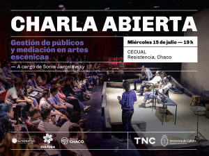 Charla abierta. Gestión de públicos y mediación en artes escénicas. A cargo de Sonia Jaroslavsky. Miércoles 15 de julio a las 19. CECUAL, Resistencia, Chaco. En una sala teatral, un grupo de espectadores observa a seis integrantes de un elenco, sentados en medio del espacio escénico, rodeados por objetos de utilería. A un costado, una mujer de pie, mira a los artistas. En el margen inferior se destacan los logos del Centro Cultural Alternativo. Cultura del encuentro. Chaco Cultura. Gobierno del Chaco. TNC. Secretaría de Cultura. Presidencia de la Nación.