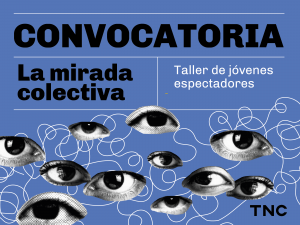 Sobre un fondo azul en letras negras se informa: Convocatoria. La mirada colectiva. ”. A la derecha, en letras blancas, se lee: Taller de jóvenes espectadores. Debajo se posan varios ojos abiertos y una línea garabateada color blanco, se dibuja entre ellos. En el borde inferior derecho aparecen las letras TNC de Teatro Nacional Cervantes.